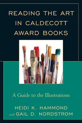 Reading the Art in Caldecott Award Books: A Guide to the Illustrations - Hammond, Heidi K, and Nordstrom, Gail D