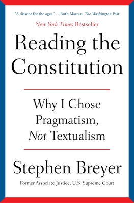Reading the Constitution: Why I Chose Pragmatism, Not Textualism - Breyer, Stephen