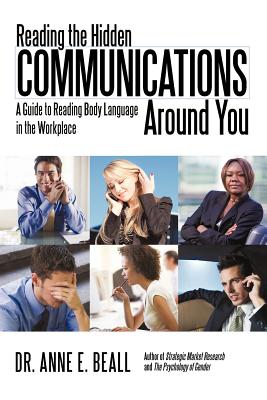 Reading the Hidden Communications Around You: A Guide to Reading Body Language in the Workplace - Beall, Anne E, Dr., PhD