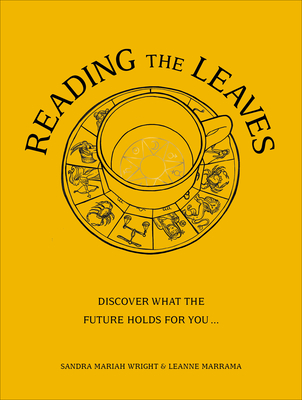 Reading The Leaves: Discover what the future holds for you, through a cup of your favourite brew - Wright, Sandra Mariah, and Marrama, Leanne