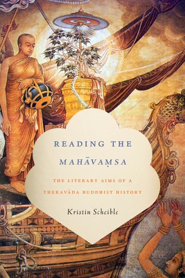 Reading the Mah vamsa: The Literary Aims of a Theravada Buddhist History - Scheible, Kristin