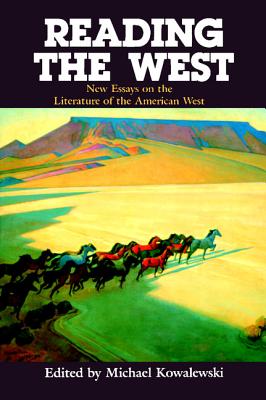 Reading the West: New Essays on the Literature of the American West - Kowalewski, Michael (Editor)