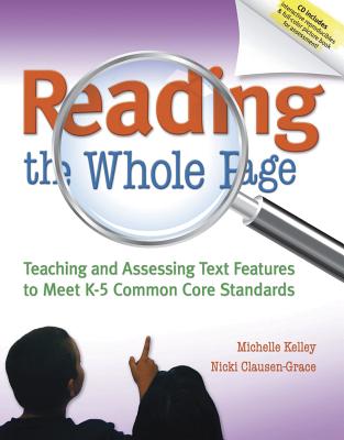 Reading the Whole Page: Teaching and Assessing Text Features to Meet K-5 Common Core Standards - Kelley, Michelle, and Clausen-Grace, Nicki