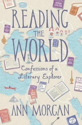 Reading the World: Confessions of a Literary Explorer - Morgan, Ann