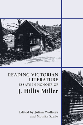 Reading Victorian Literature: Essays in Honour of J. Hillis Miller - Wolfreys, Julian (Editor), and Szuba, Monika (Editor)