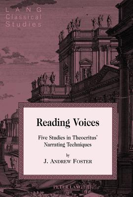 Reading Voices: Five Studies in Theocritus' Narrating Techniques - Garrison, Daniel H, and Foster, J Andrew