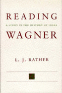 Reading Wagner: A Study in the History of Ideas - Rather, L J, Professor