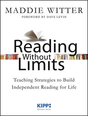 Reading Without Limits: Teaching Strategies to Build Independent Reading for Life - Witter, Maddie, and Levin, Dave (Foreword by)