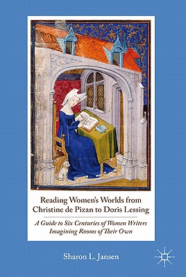 Reading Women's Worlds from Christine de Pizan to Doris Lessing: A Guide to Six Centuries of Women Writers Imagining Rooms of Their Own - Jansen, S