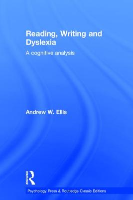 Reading, Writing and Dyslexia (Classic Edition): A Cognitive Analysis - Ellis, Andrew W