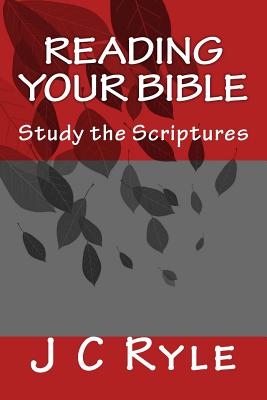 Reading Your Bible: Study the Scriptures - Ryle, John Charles, BP.