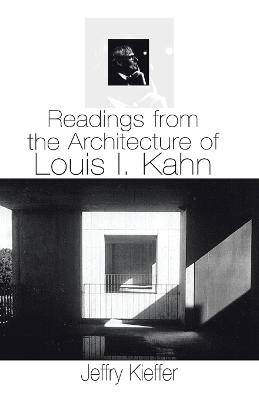 Readings from the Architecture of Louis I. Kahn - Kieffer, Jeffry