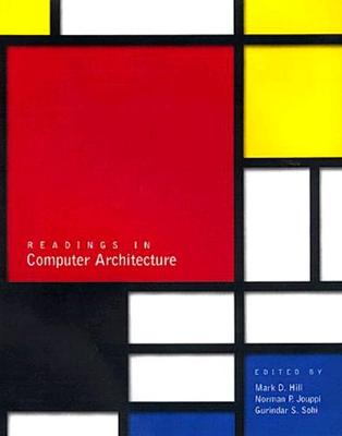 Readings in Computer Architecture - Hill, Mark D (Editor), and Jouppi, Norman P (Editor), and Sohi, Gurindar S (Editor)