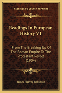 Readings in European History V1: From the Breaking Up of the Roman Empire to the Protestant Revolt (1904)