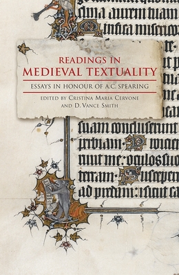 Readings in Medieval Textuality: Essays in Honour of A.C. Spearing - Cervone, Cristina Maria (Contributions by), and Smith, D Vance (Contributions by), and Butterfield, Ardis (Contributions by)