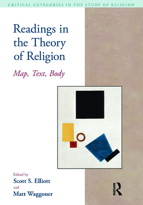 Readings in the Theory of Religion: Map, Text, Body - Elliott, Scott S, and Waggoner, Matthew