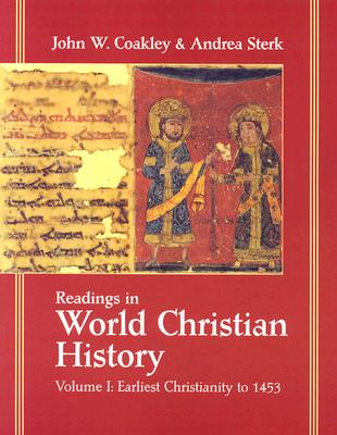 Readings in World Christian History: Volume 1: Earliest Christianity to 1453 - Coakley, John W (Editor), and Sterk, Andrea (Editor)