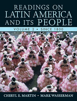 Readings on Latin America and Its People, Volume 2 (Since 1800) - Martin, Cheryl, and Wasserman, Mark