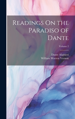 Readings On the Paradiso of Dante; Volume 2 - Alighieri, Dante, and Vernon, William Warren