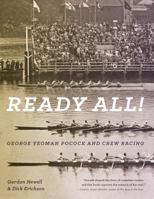 Ready All! George Yeoman Pocock and Crew Racing - Newell, Gordon, and Erickson, Dick (Foreword by)