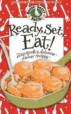 Ready, Set, Eat!: 200+ Quick & Delicious Dinner Recipes - Gooseberry Patch