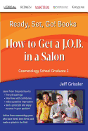 Ready, Set, Go! Cosmetology School Graduate Book 3: How to Get A J.O.B. in a Salon