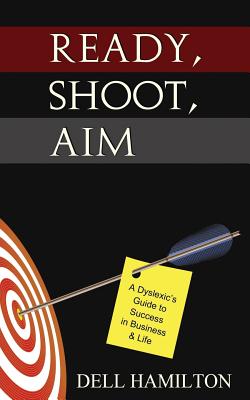 Ready, Shoot, Aim: A Dyslexic's Guide to Success in Business & Life - Billerbeck, Kristin, and Hamilton, Dell