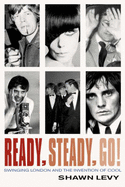 Ready, Steady, Go!: Swinging London and the Invention of Cool - Levy, Shawn