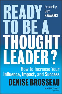 Ready to Be a Thought Leader?: How to Increase Your Influence, Impact, and Success - Brosseau, Denise, and Kawasaki, Guy (Foreword by)