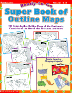 Ready-To-Go Super Book of Outline Maps: 101 Reproducible Outline Maps of the Continents, Countries of the World, the 50 States, and More