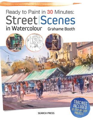Ready to Paint in 30 Minutes: Street Scenes in Watercolour - Booth, Grahame