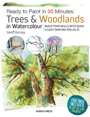 Ready to Paint in 30 Minutes: Trees & Woodlands in Watercolour: Build Your Skills with Quick & Easy Painting Projects - Kersey, Geoff