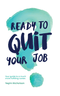 Ready to quit your job?: Your guide to a much more fulfilling career
