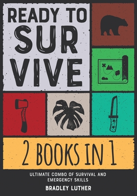 Ready to Survive! [2 IN 1]: Ultimate Combo of Survival and Emergency Skills - Luther, Bradley