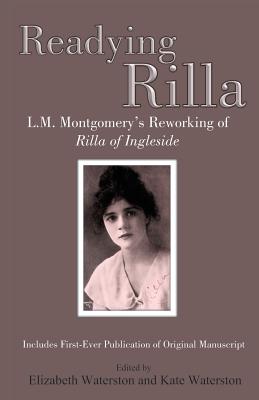 Readying Rilla: L.M. Montgomery's Reworking of Rilla of Ingleside - Waterston, Elizabeth (Editor), and Waterston, Kate (Editor)