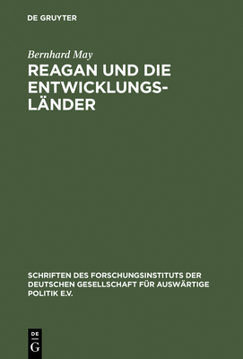 Reagan Und Die Entwicklungslnder: Die Auslandshilfepolitik Im Amerikanischen Regierungssystem - May, Bernhard