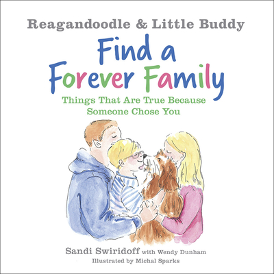 Reagandoodle and Little Buddy Find a Forever Family: Things That Are True Because Someone Chose You - Swiridoff, Sandi, and Dunham, Wendy, and Sparks, Michal