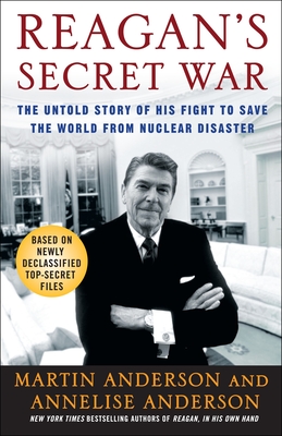 Reagan's Secret War: The Untold Story of His Fight to Save the World from Nuclear Disaster - Anderson, Martin, and Anderson, Annelise