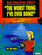Real Americans Admit: The Worst Thing I've Ever Done - Rall, Ted