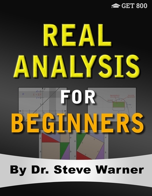 Real Analysis for Beginners: A Rigorous Introduction to Set Theory, Functions, Topology, Limits, Continuity, Differentiation, Riemann Integration, Sequences, and Series - Warner, Steve