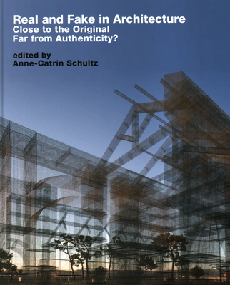 Real and Fake in Architecture: Close to the Original, Far from Authenticity? - Schultz, Anne Catrin (Editor), and Van Arman, Tom (Text by), and Hisel, Dan (Text by)