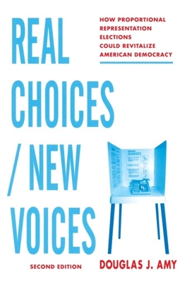 Real Choices / New Voices: How Proportional Representation Elections Could Revitalize American Democracy - Amy, Douglas