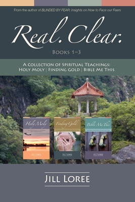 Real. Clear.: A Collection of Spiritual Teachings: Holy Moly + Finding Gold + Bible Me This - Loree, Jill