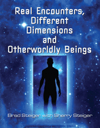 Real Encounters, Different Dimensions and Otherworldy Beings