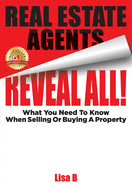Real Estate Agents Reveal All!: What You Need To Know When Selling Or Buying A Property