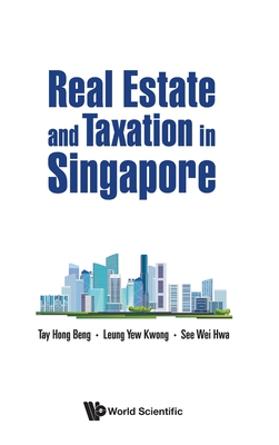 Real Estate and Taxation in Singapore - Tay, Hong Beng, and Leung, Yew Kwong, and See, Wei Hwa