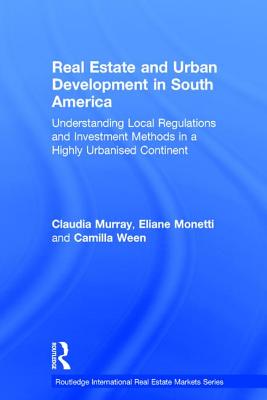 Real Estate and Urban Development in South America: Understanding Local Regulations and Investment Methods in a Highly Urbanised Continent - Murray, Claudia, and Monetti, Eliane, and Ween, Camilla