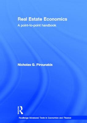 Real Estate Economics: A Point-to-Point Handbook - Pirounakis, Nicholas G.