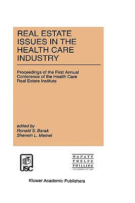 Real Estate Issues in the Health Care Industry: Proceedings of the First Annual Conference of the Health Care Real Estate Institute - Barak, Ronald S (Editor), and Memel, Sherwin L (Editor)