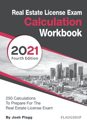 Real Estate License Exam Calculation Workbook: 250 Calculations to Prepare for the Real Estate License Exam (2021 Edition) - Flagg, Josh